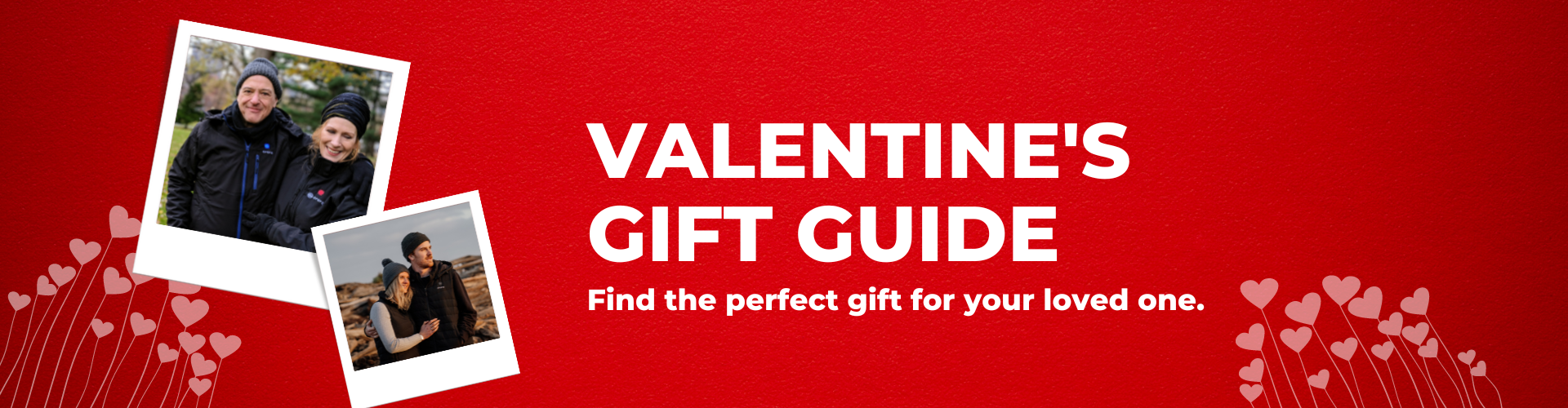 VALENTINE'SGIFT GUIDE. Find the perfect gift for your loved one. VALENTINE'SGIFT GUIDE. Find the perfect gift for your loved one.